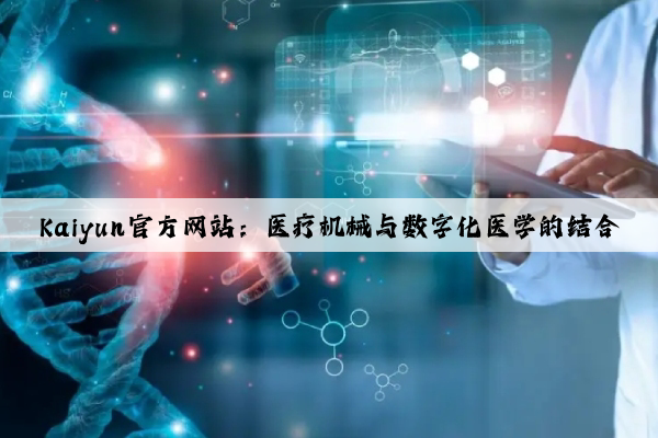Kaiyun官方网站：医疗机械与数字化医学的结合