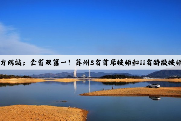 Kaiyun官方网站：全省双第一！苏州3名首席技师和11名特级技师新上榜！