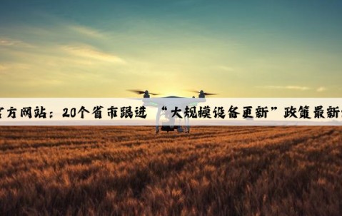Kaiyun官方网站：20个省市跟进 “大规模设备更新”政策最新进展汇总