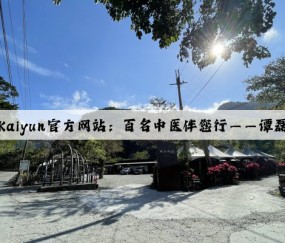 Kaiyun官方网站：百名中医伴您行——谭磊